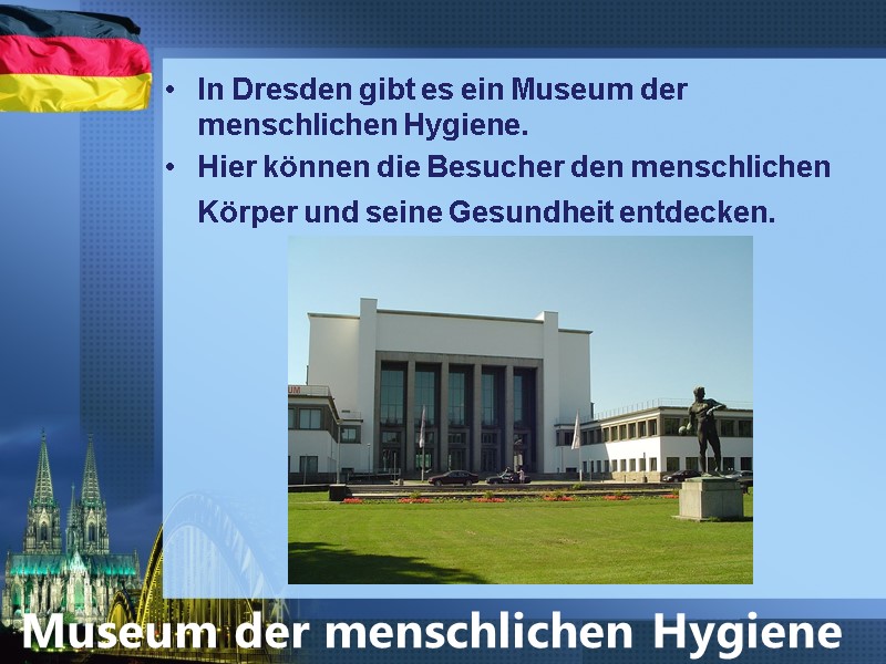 In Dresden gibt es ein Museum der menschlichen Hygiene.  Hier können die Besucher